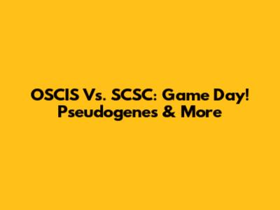 OSCIS Vs. SCSC: Game Day! Pseudogenes & More