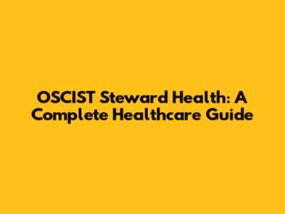 OSCIST Steward Health: A Complete Healthcare Guide