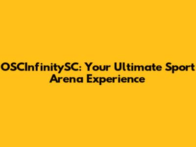 OSCInfinitySC: Your Ultimate Sport Arena Experience