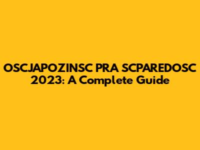 OSCJAPOZINSC PRA SCPAREDOSC 2023: A Complete Guide