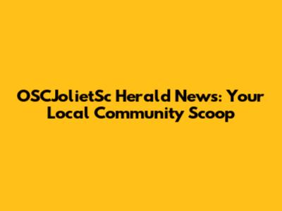 OSCJolietSc Herald News: Your Local Community Scoop