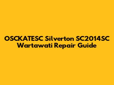 OSCKATESC Silverton SC2014SC Wartawati Repair Guide