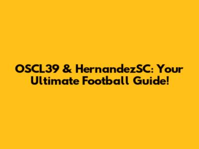 OSCL39 & HernandezSC: Your Ultimate Football Guide!