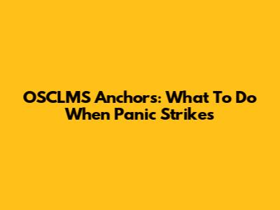 OSCLMS Anchors: What To Do When Panic Strikes