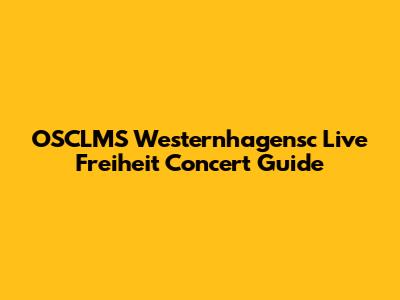 OSCLMS Westernhagensc Live Freiheit Concert Guide