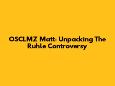 OSCLMZ Matt: Unpacking The Ruhle Controversy