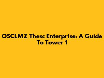 OSCLMZ Thesc Enterprise: A Guide To Tower 1