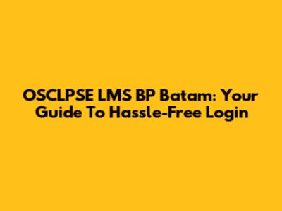OSCLPSE LMS BP Batam: Your Guide To Hassle-Free Login