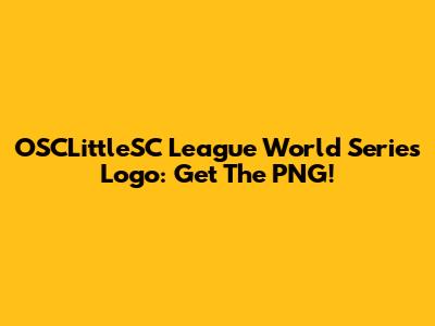 OSCLittleSC League World Series Logo: Get The PNG!