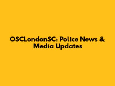 OSCLondonSC: Police News & Media Updates