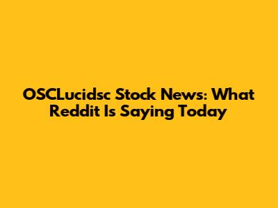 OSCLucidsc Stock News: What Reddit Is Saying Today