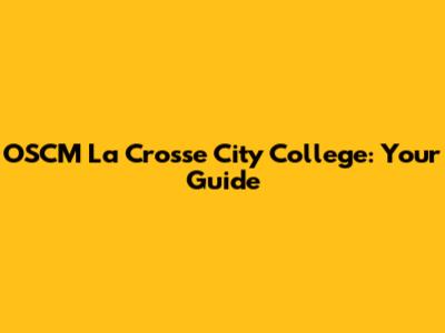 OSCM La Crosse City College: Your Guide