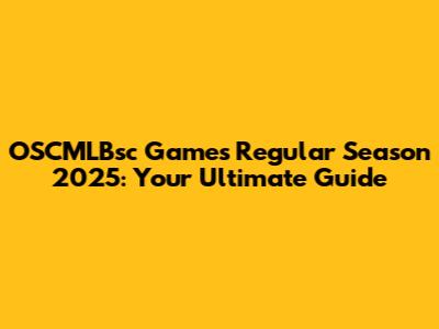 OSCMLBsc Games Regular Season 2025: Your Ultimate Guide