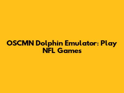 OSCMN Dolphin Emulator: Play NFL Games