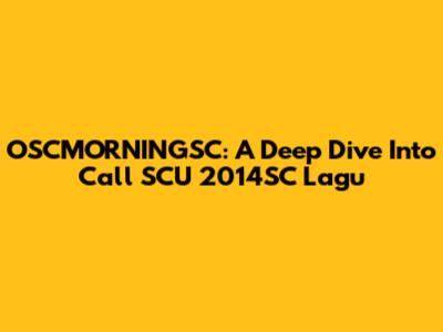 OSCMORNINGSC: A Deep Dive Into Call SCU 2014SC Lagu