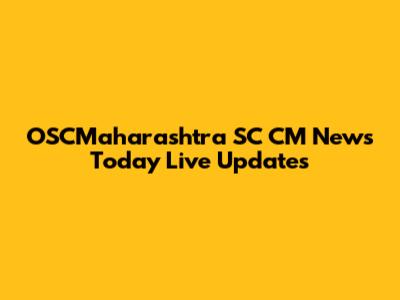 OSCMaharashtra SC CM News Today Live Updates
