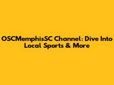 OSCMemphisSC Channel: Dive Into Local Sports & More