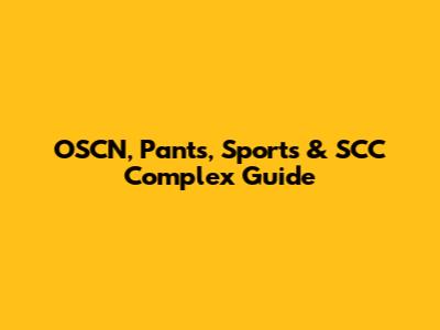 OSCN, Pants, Sports & SCC Complex Guide