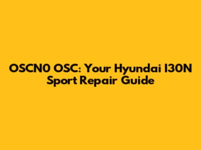 OSCN0 OSC: Your Hyundai I30N Sport Repair Guide