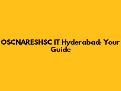 OSCNARESHSC IT Hyderabad: Your Guide