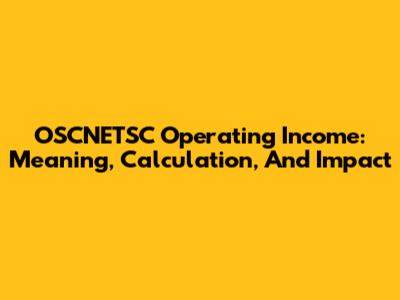 OSCNETSC Operating Income: Meaning, Calculation, And Impact