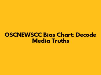OSCNEWSCC Bias Chart: Decode Media Truths