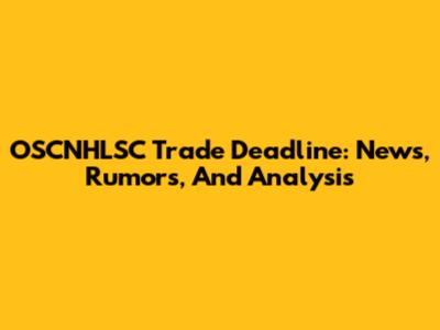 OSCNHLSC Trade Deadline: News, Rumors, And Analysis