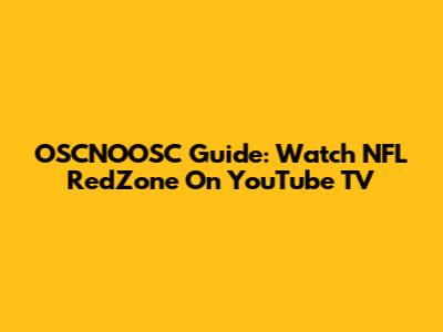 OSCNOOSC Guide: Watch NFL RedZone On YouTube TV