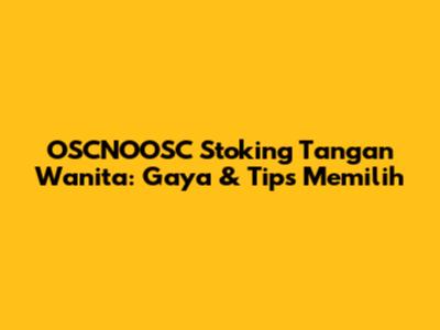 OSCNOOSC Stoking Tangan Wanita: Gaya & Tips Memilih