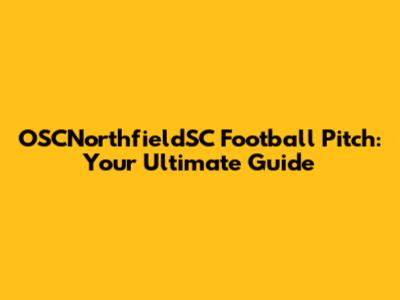 OSCNorthfieldSC Football Pitch: Your Ultimate Guide