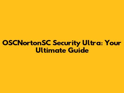 OSCNortonSC Security Ultra: Your Ultimate Guide