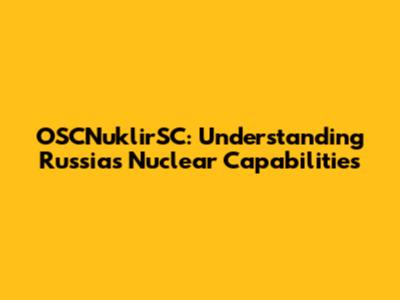 OSCNuklirSC: Understanding Russia's Nuclear Capabilities