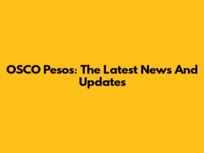 OSCO Pesos: The Latest News And Updates