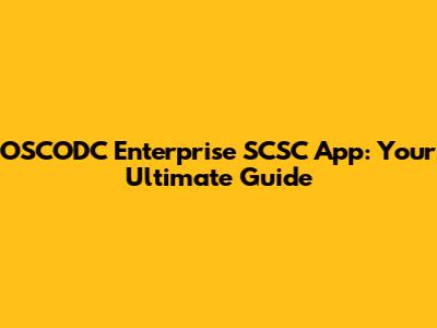 OSCODC Enterprise SCSC App: Your Ultimate Guide
