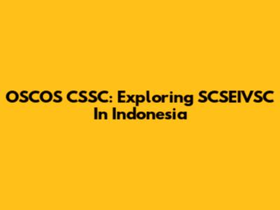 OSCOS CSSC: Exploring SCSEIVSC In Indonesia