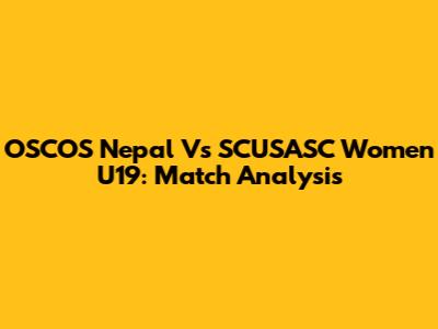 OSCOS Nepal Vs SCUSASC Women U19: Match Analysis
