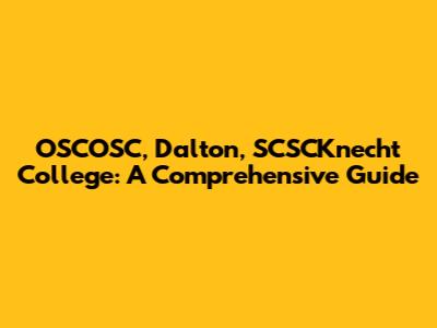 OSCOSC, Dalton, SCSCKnecht College: A Comprehensive Guide