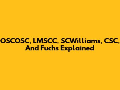 OSCOSC, LMSCC, SCWilliams, CSC, And Fuchs Explained
