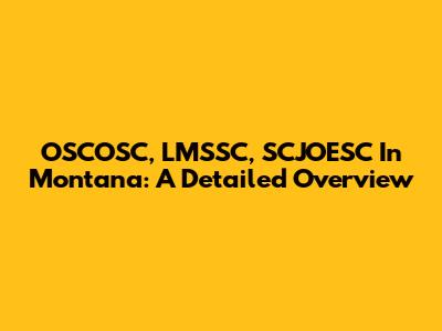 OSCOSC, LMSSC, SCJOESC In Montana: A Detailed Overview