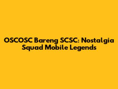 OSCOSC Bareng SCSC: Nostalgia Squad Mobile Legends