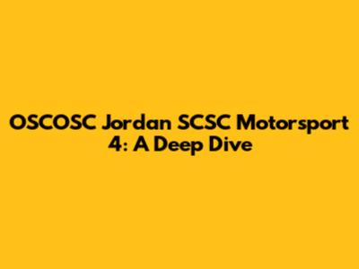 OSCOSC Jordan SCSC Motorsport 4: A Deep Dive