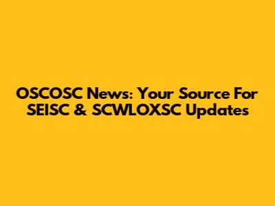 OSCOSC News: Your Source For SEISC & SCWLOXSC Updates
