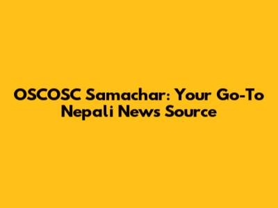 OSCOSC Samachar: Your Go-To Nepali News Source