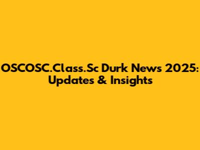 OSCOSC.Class.Sc Durk News 2025: Updates & Insights