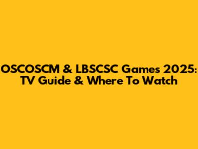 OSCOSCM & LBSCSC Games 2025: TV Guide & Where To Watch