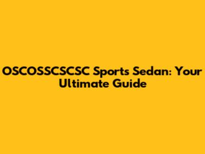 OSCOSSCSCSC Sports Sedan: Your Ultimate Guide