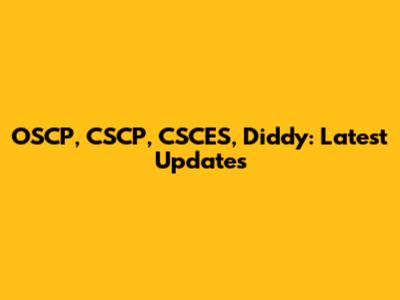 OSCP, CSCP, CSCES, Diddy: Latest Updates