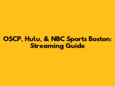 OSCP, Hulu, & NBC Sports Boston: Streaming Guide