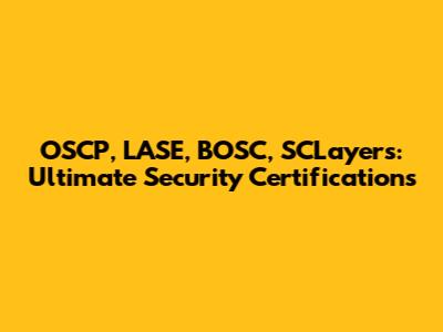 OSCP, LASE, BOSC, SCLayers: Ultimate Security Certifications