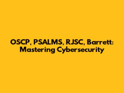 OSCP, PSALMS, RJSC, Barrett: Mastering Cybersecurity